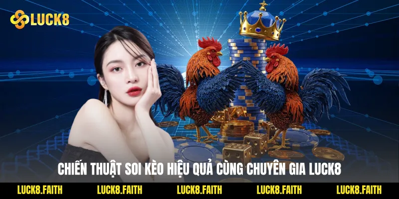 Chiến thuật soi kèo hiệu quả cùng chuyên gia Luck8
