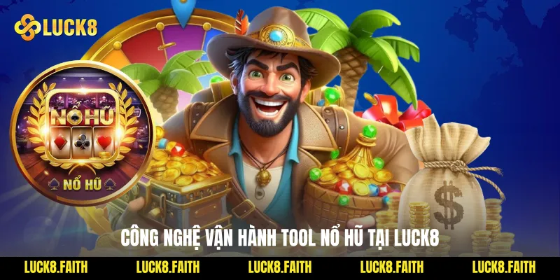 Công nghệ vận hành tool nổ hũ tại Luck8