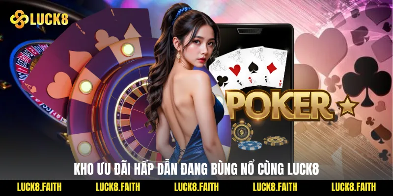 Kho ưu đãi hấp dẫn đang bùng nổ cùng Luck8