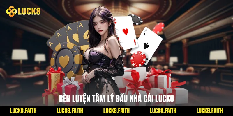 Rèn luyện tâm lý đấu nhà cái Luck8